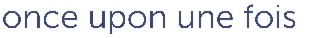 ONCE UPON UNE FOIS
