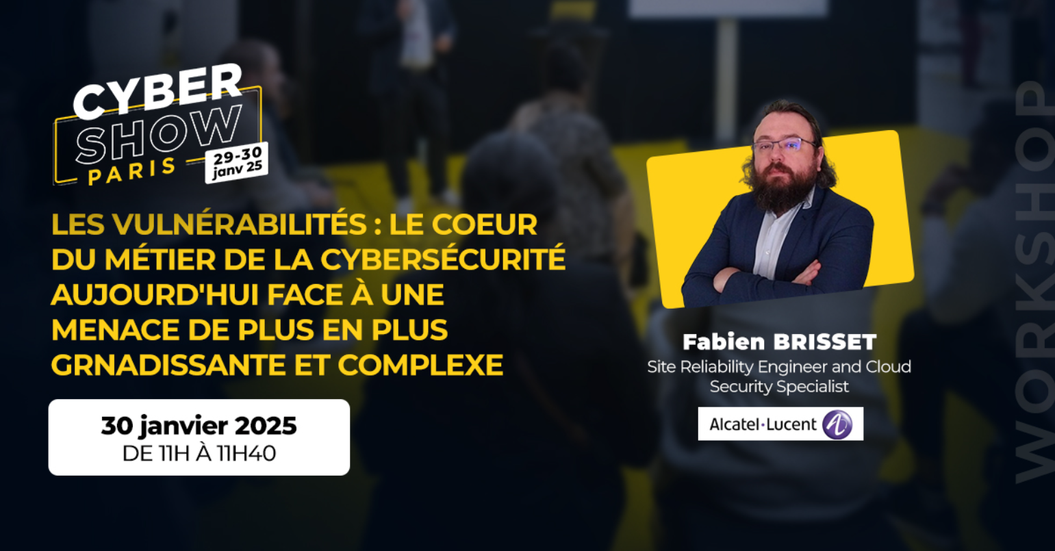 [WORKSHOP]  Les vulnérabilités : Le coeur du métier de la cybersécurité aujourd'hui face à une menace de plus en plus grandissante et complexe