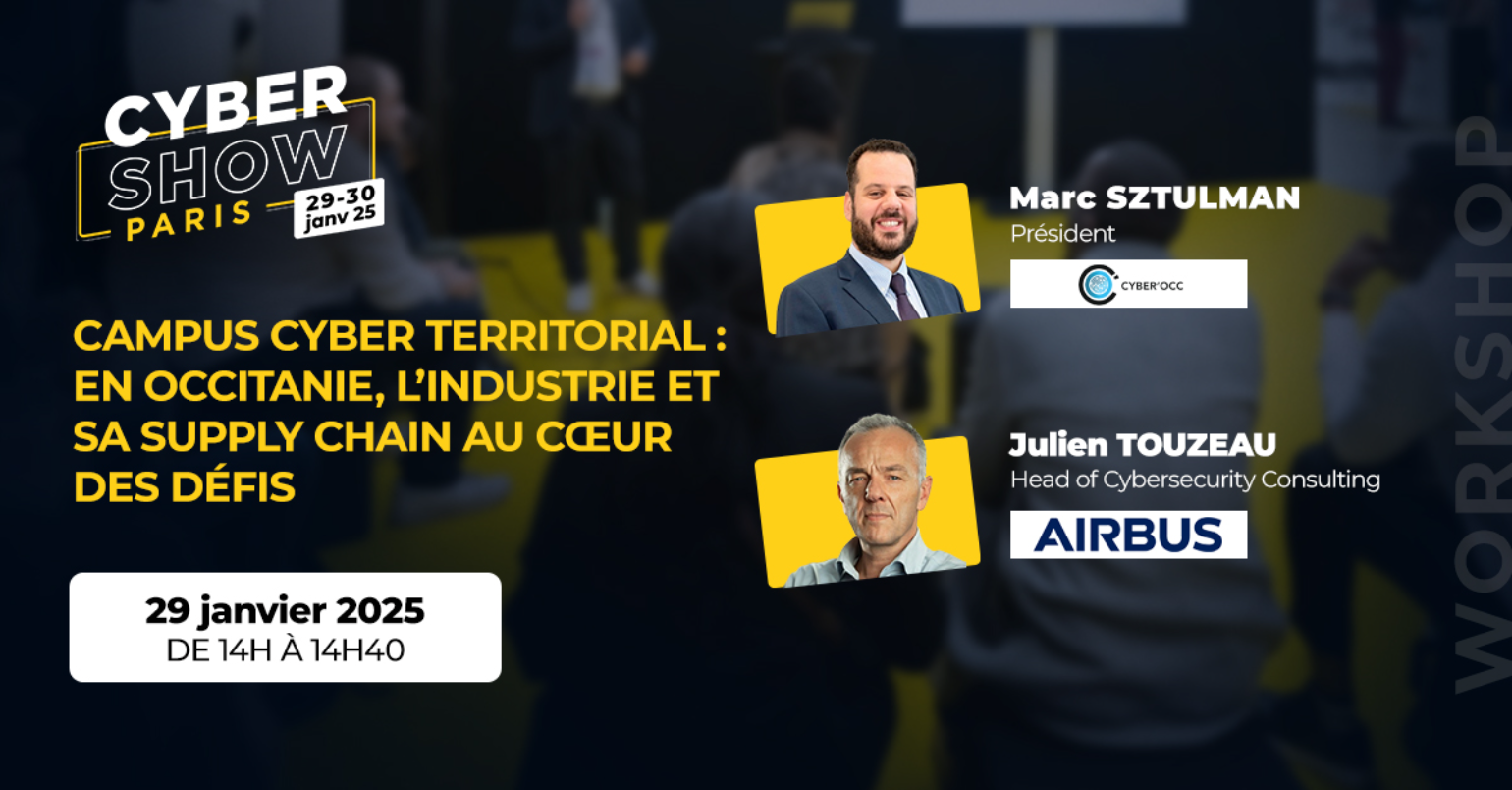 [WORKSHOP]   Campus cyber territorial : en Occitanie, l’industrie et sa Supply Chain au cœur des défis - Cyber Occ / Airbus