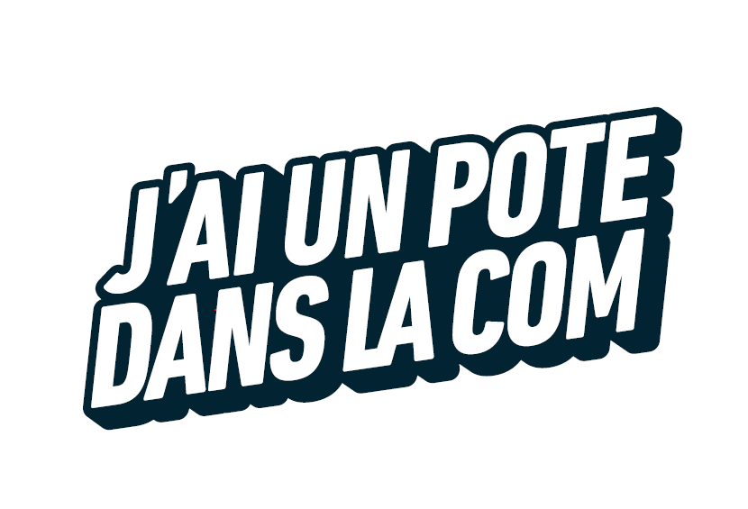 J'ai un pote dans la com 