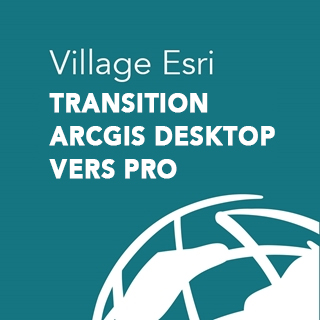 Village Esri - Transition ArcGIS Desktop vers Pro