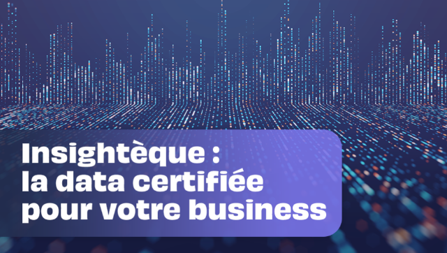 Insightèque : la data certifiée pour votre business