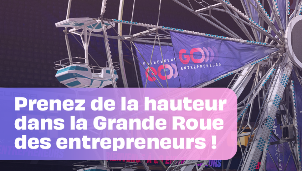 Prenez de la hauteur dans la Grande Roue des entrepreneurs ! 