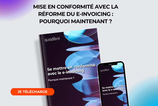 Se mettre en conformité avec la législation du e-invoicing : Pourquoi maintenant ? 