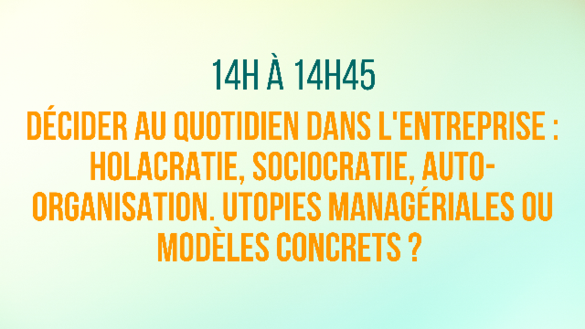Décider au quotidien dans l'entreprise : Holacratie, sociocratie, auto-organisation. Utopies managériales ou modèles concrets ?