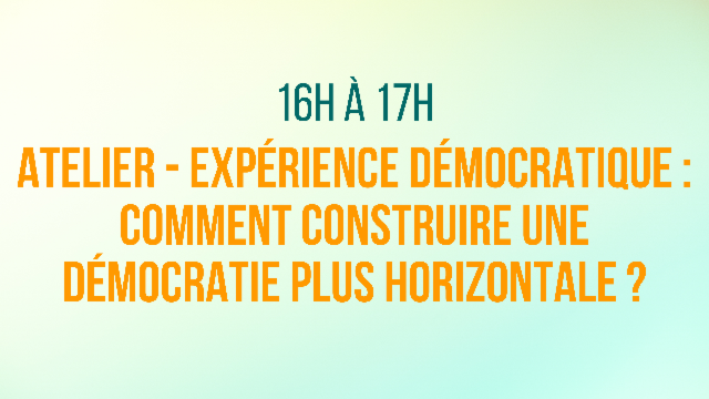 Atelier - L'expérience démocratique : Comment construire une démocratie plus horizontale ? 