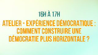 Atelier - L'expérience démocratique : Comment construire une démocratie plus horizontale ? 