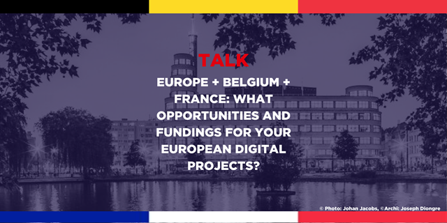Talk: Europe + Belgium + France: what opportunities and fundings for your European digital projects?