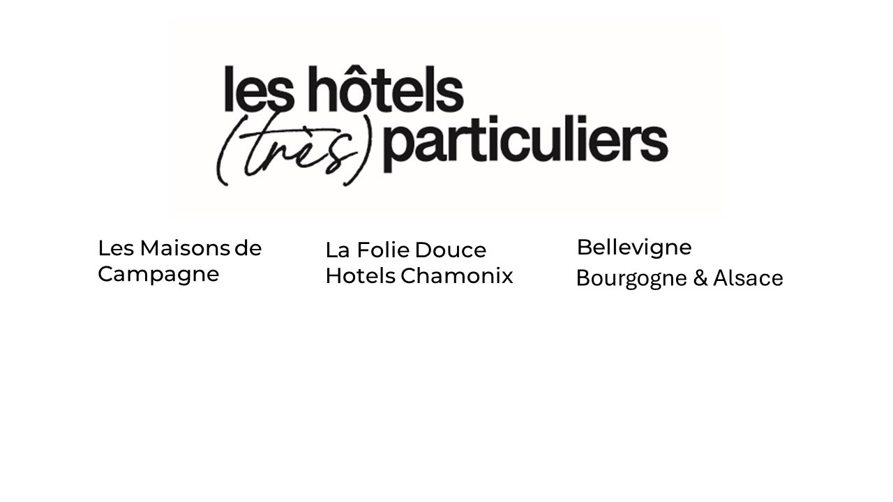 LA FOLIE DOUCE HOTELS CHAMONIX • LES MAISONS DE CAMPAGNE PARIS • BELLEVIGNE BOURGOGNE ET ALSACE