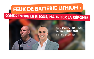 Feux de batterie lithium : comprendre le risque, maitriser la réponse