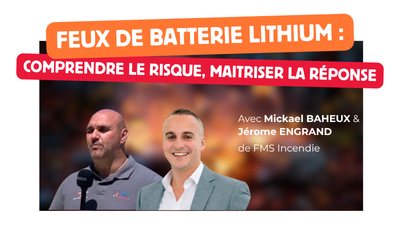 Feux de batterie lithium : comprendre le risque, maitriser la réponse